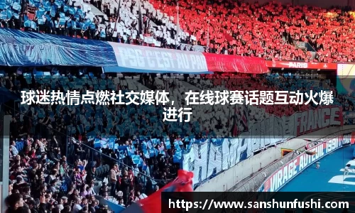 球迷热情点燃社交媒体，在线球赛话题互动火爆进行
